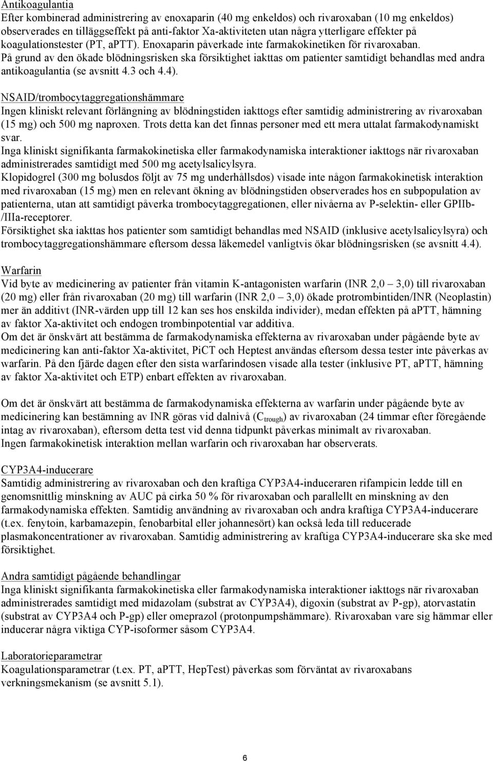 På grund av den ökade blödningsrisken ska försiktighet iakttas om patienter samtidigt behandlas med andra antikoagulantia (se avsnitt 4.3 och 4.4).