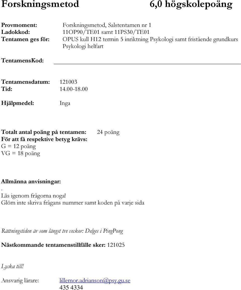 00 Hjälpmedel: Inga Totalt antal poäng på tentamen: För att få respektive betyg krävs: G = 12 poäng VG = 18 poäng 24 poäng Allmänna anvisningar:.