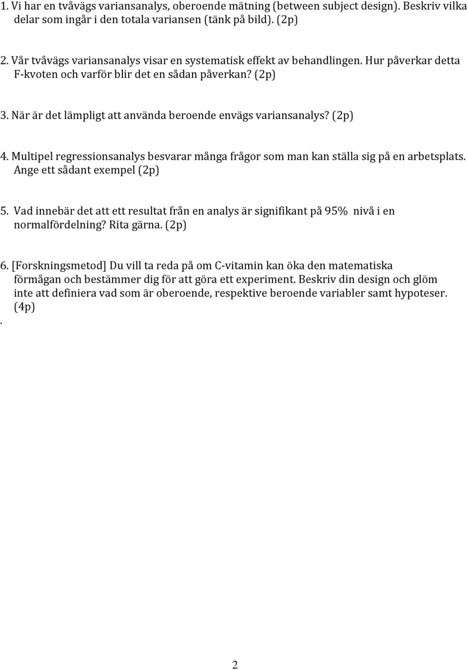 När är det lämpligt att använda beroende envägs variansanalys? (2p) 4. Multipel regressionsanalys besvarar många frågor som man kan ställa sig på en arbetsplats. Ange ett sådant exempel (2p) 5.