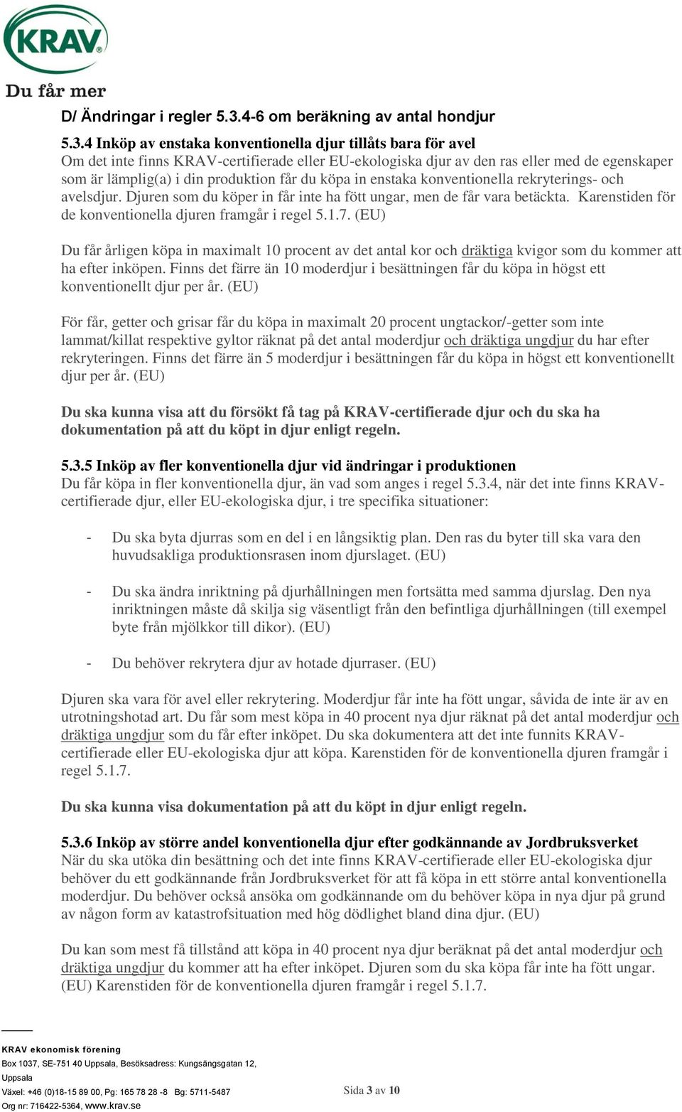 4 Inköp av enstaka konventionella djur tillåts bara för avel Om det inte finns KRAV-certifierade eller EU-ekologiska djur av den ras eller med de egenskaper som är lämplig(a) i din produktion får du