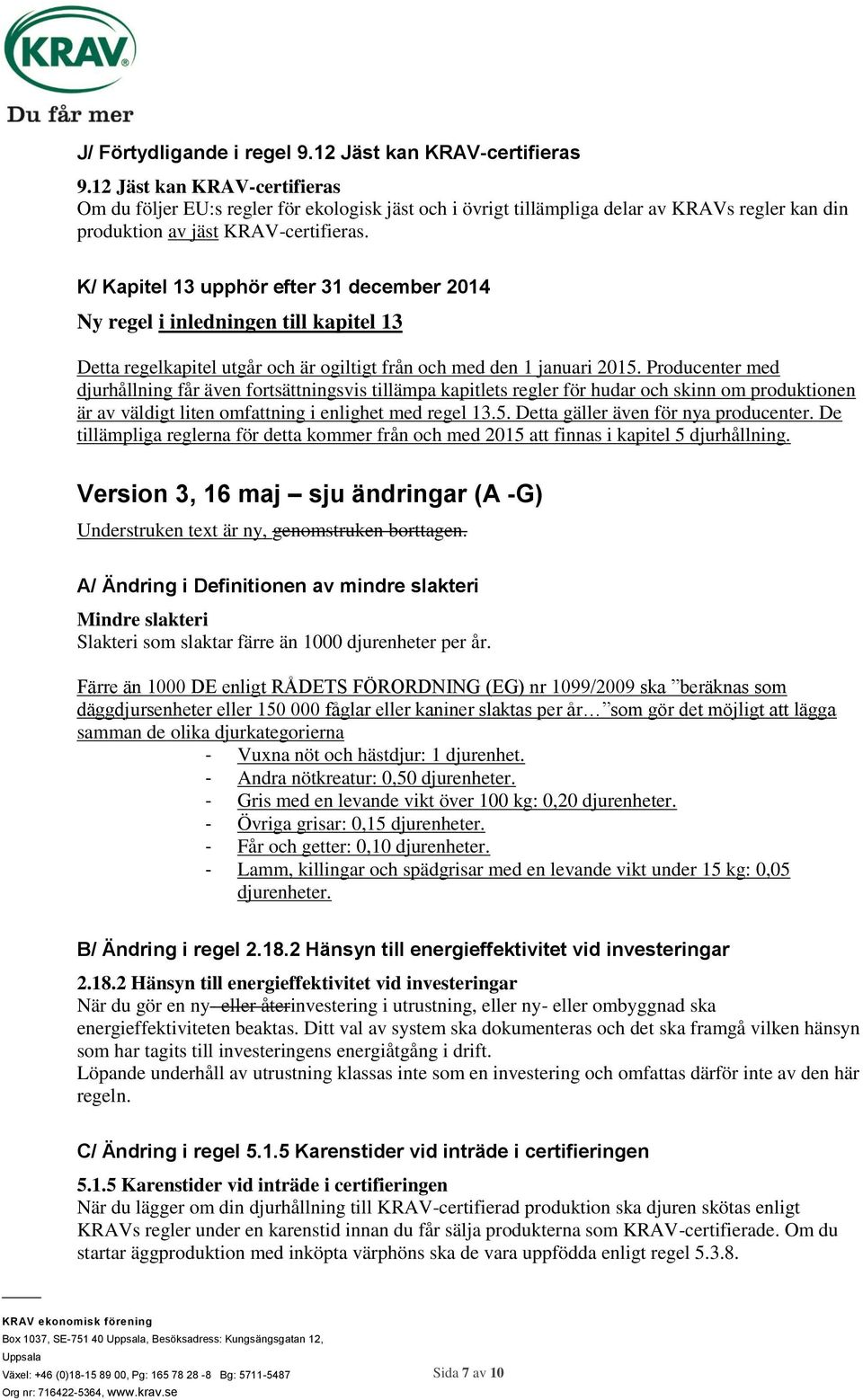 K/ Kapitel 13 upphör efter 31 december 2014 Ny regel i inledningen till kapitel 13 Detta regelkapitel utgår och är ogiltigt från och med den 1 januari 2015.