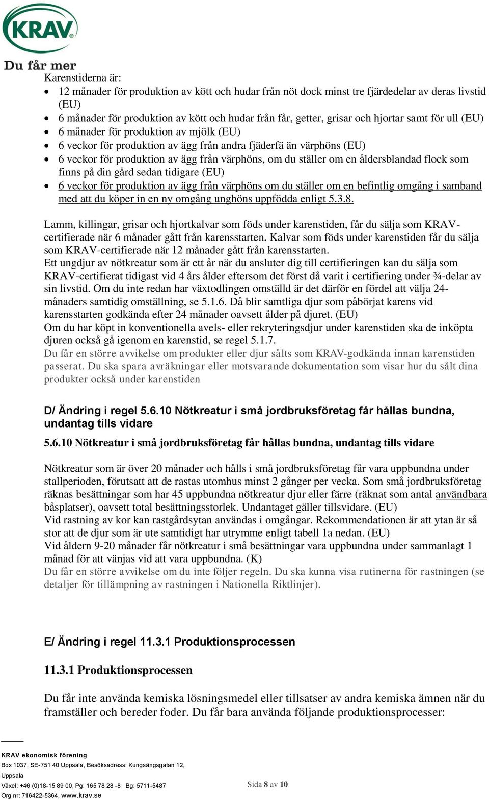 åldersblandad flock som finns på din gård sedan tidigare (EU) 6 veckor för produktion av ägg från värphöns om du ställer om en befintlig omgång i samband med att du köper in en ny omgång unghöns