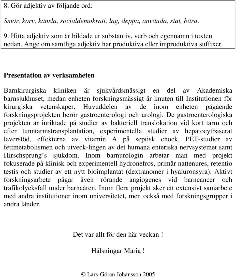 Presentation av verksamheten Presentation av verksamheten Barnkirurgiska kliniken är sjukvårdsmässigt en del av Akademiska barnsjukhuset, medan enheten forskningsmässigt är knuten till Institutionen