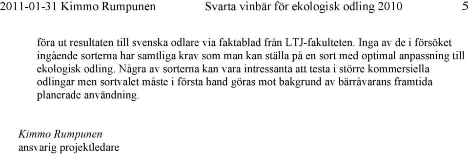 Inga av de i försöket ingående sorterna har samtliga krav som man kan ställa på en sort med optimal anpassning till