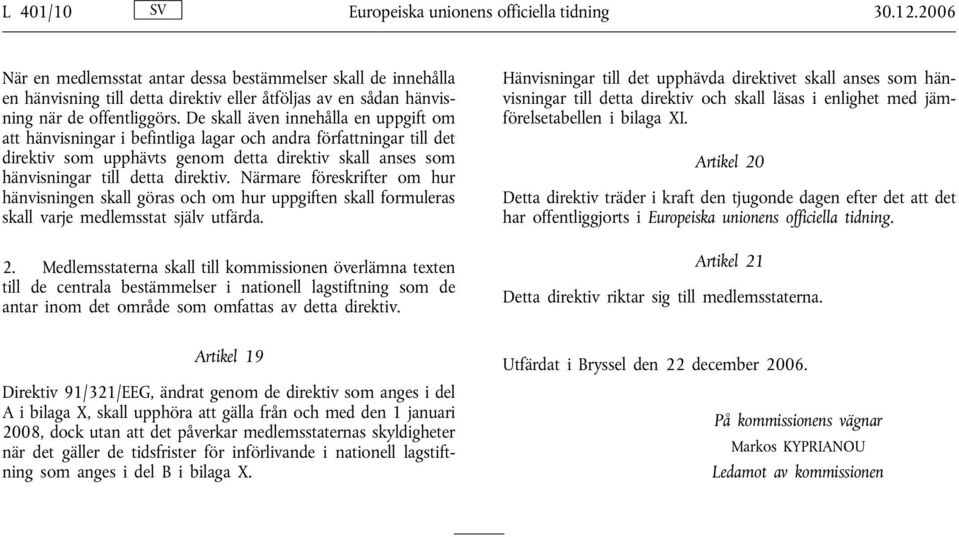 De skall även innehålla en uppgift om att hänvisningar i befintliga lagar och andra författningar till det direktiv som upphävts genom detta direktiv skall anses som hänvisningar till detta direktiv.