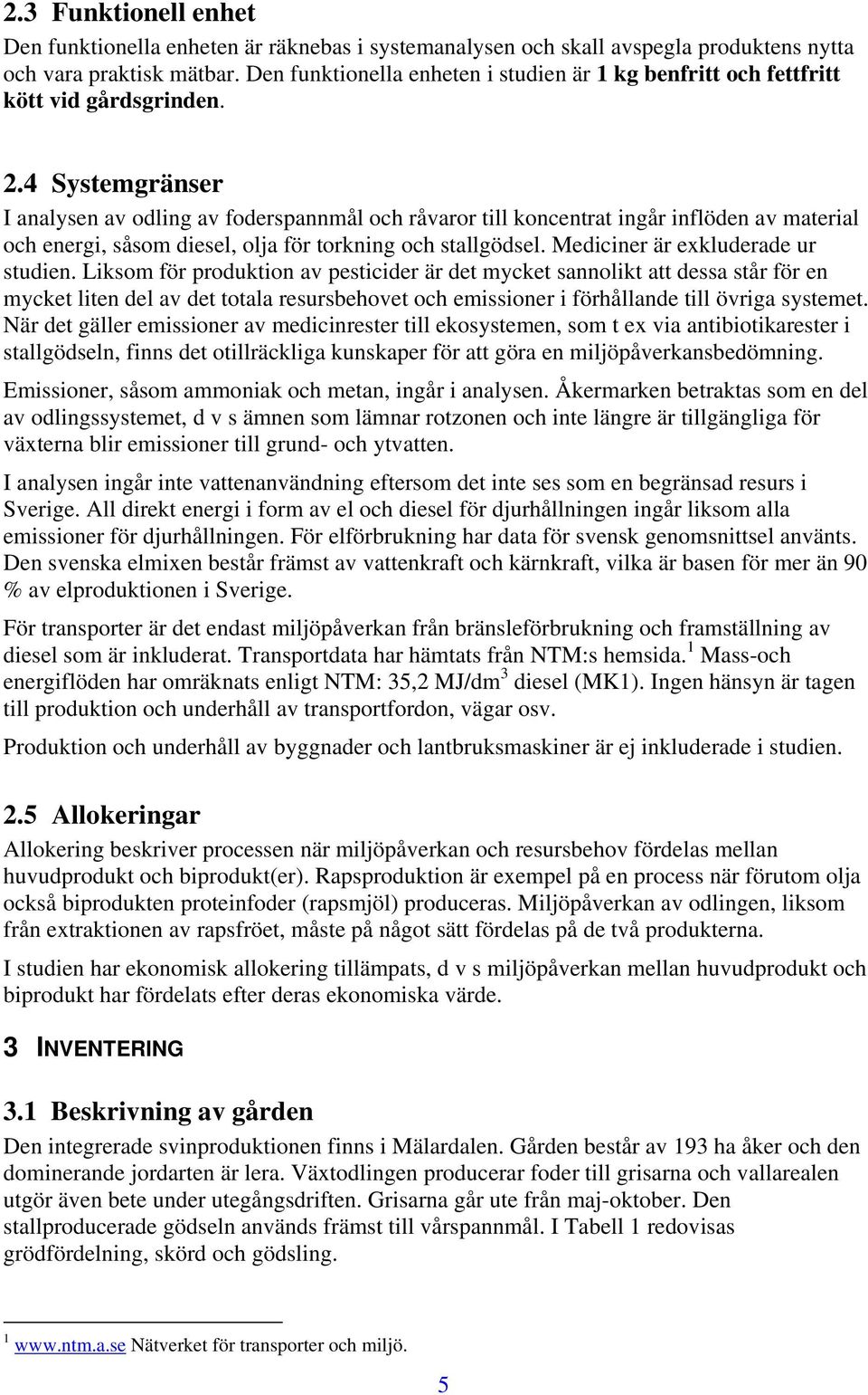 4 Systemgränser I analysen av odling av foderspannmål och råvaror till koncentrat ingår inflöden av material och energi, såsom diesel, olja för torkning och stallgödsel.