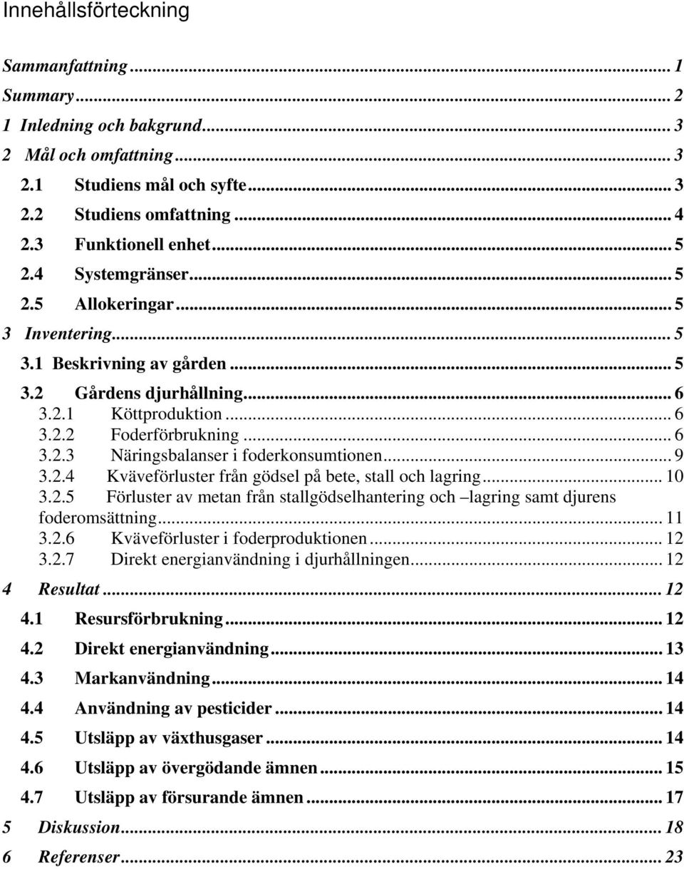 .. 9 3.2.4 Kväveförluster från gödsel på bete, stall och lagring... 10 3.2.5 Förluster av metan från stallgödselhantering och lagring samt djurens foderomsättning... 11 3.2.6 Kväveförluster i foderproduktionen.