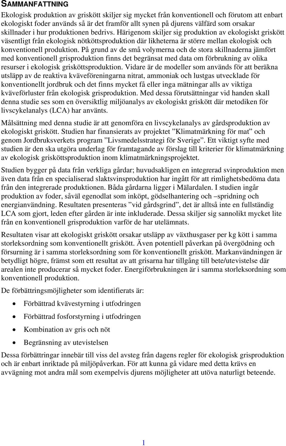 Härigenom skiljer sig produktion av ekologiskt griskött väsentligt från ekologisk nötköttsproduktion där likheterna är större mellan ekologisk och konventionell produktion.