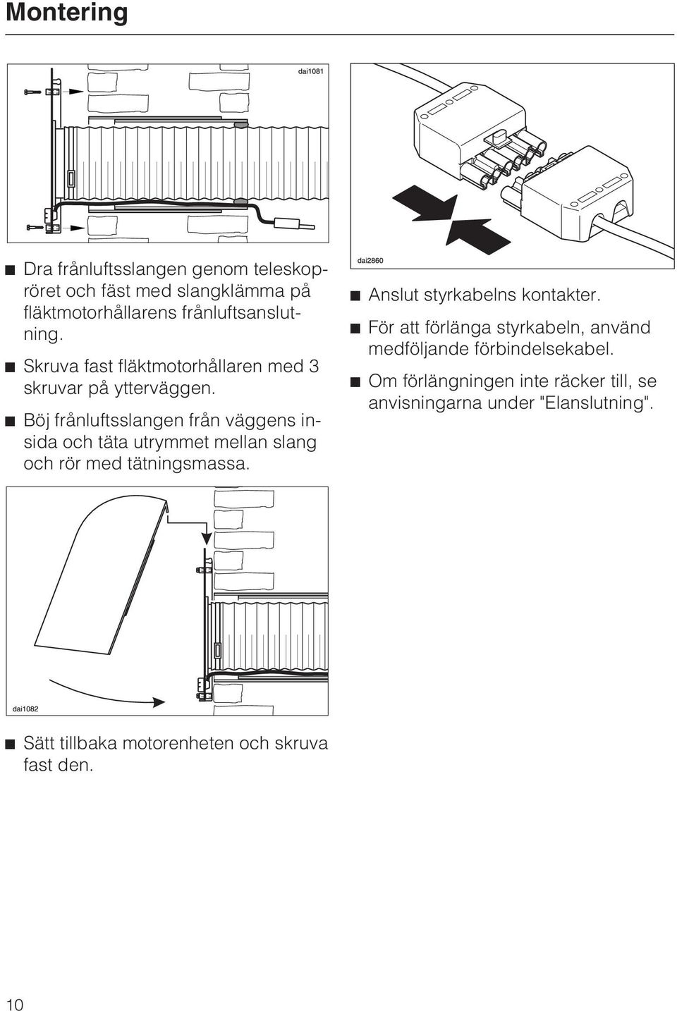 Böj frånluftsslangen från väggens insida och täta utrymmet mellan slang och rör med tätningsmassa.