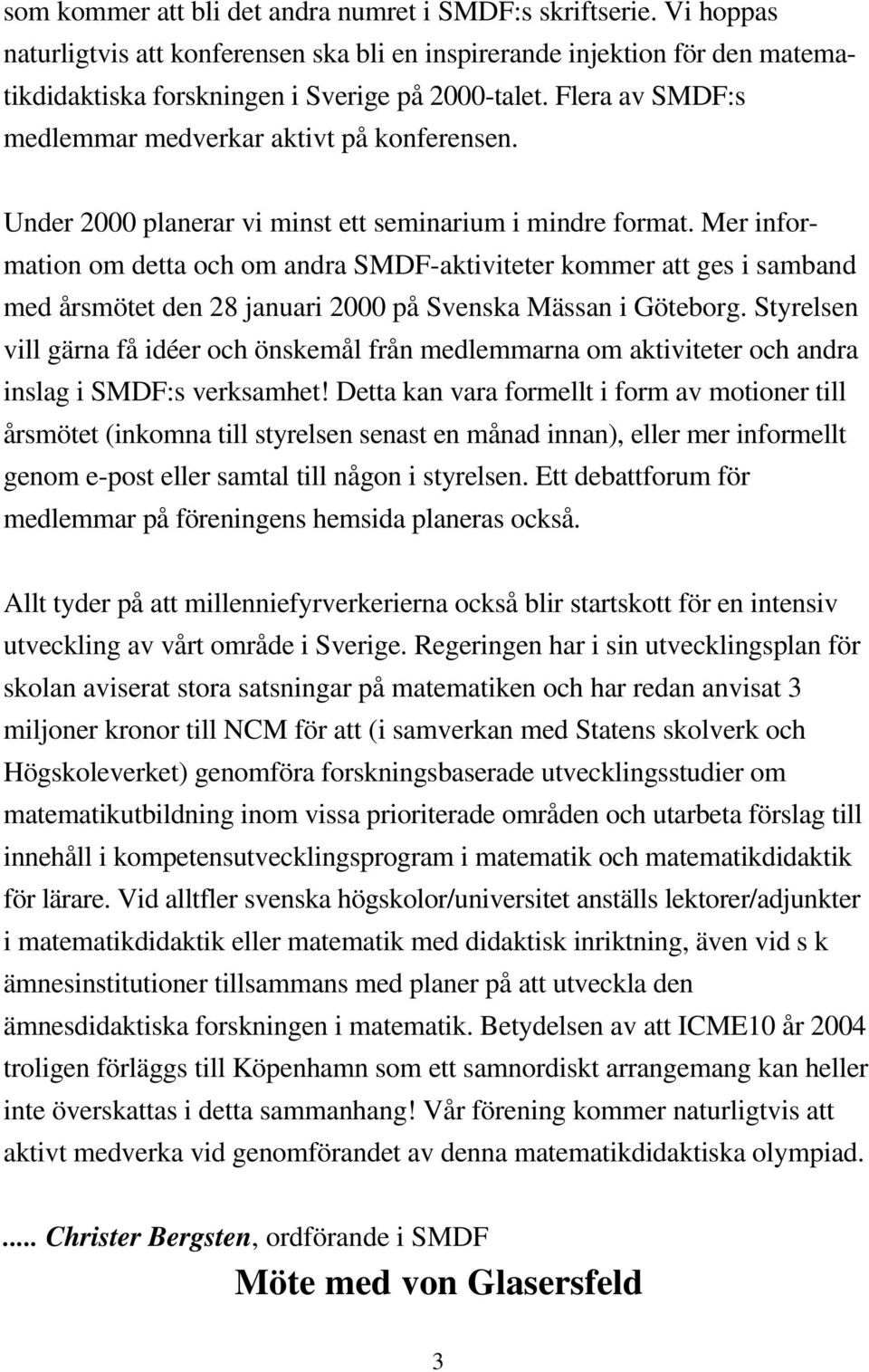 Mer information om detta och om andra SMDF-aktiviteter kommer att ges i samband med årsmötet den 28 januari 2000 på Svenska Mässan i Göteborg.