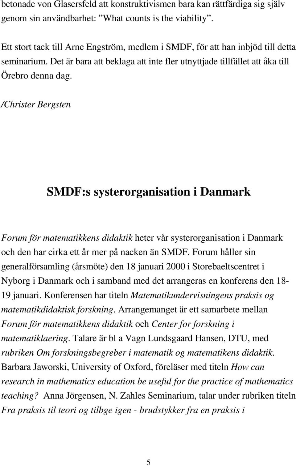/Christer Bergsten SMDF:s systerorganisation i Danmark Forum för matematikkens didaktik heter vår systerorganisation i Danmark och den har cirka ett år mer på nacken än SMDF.