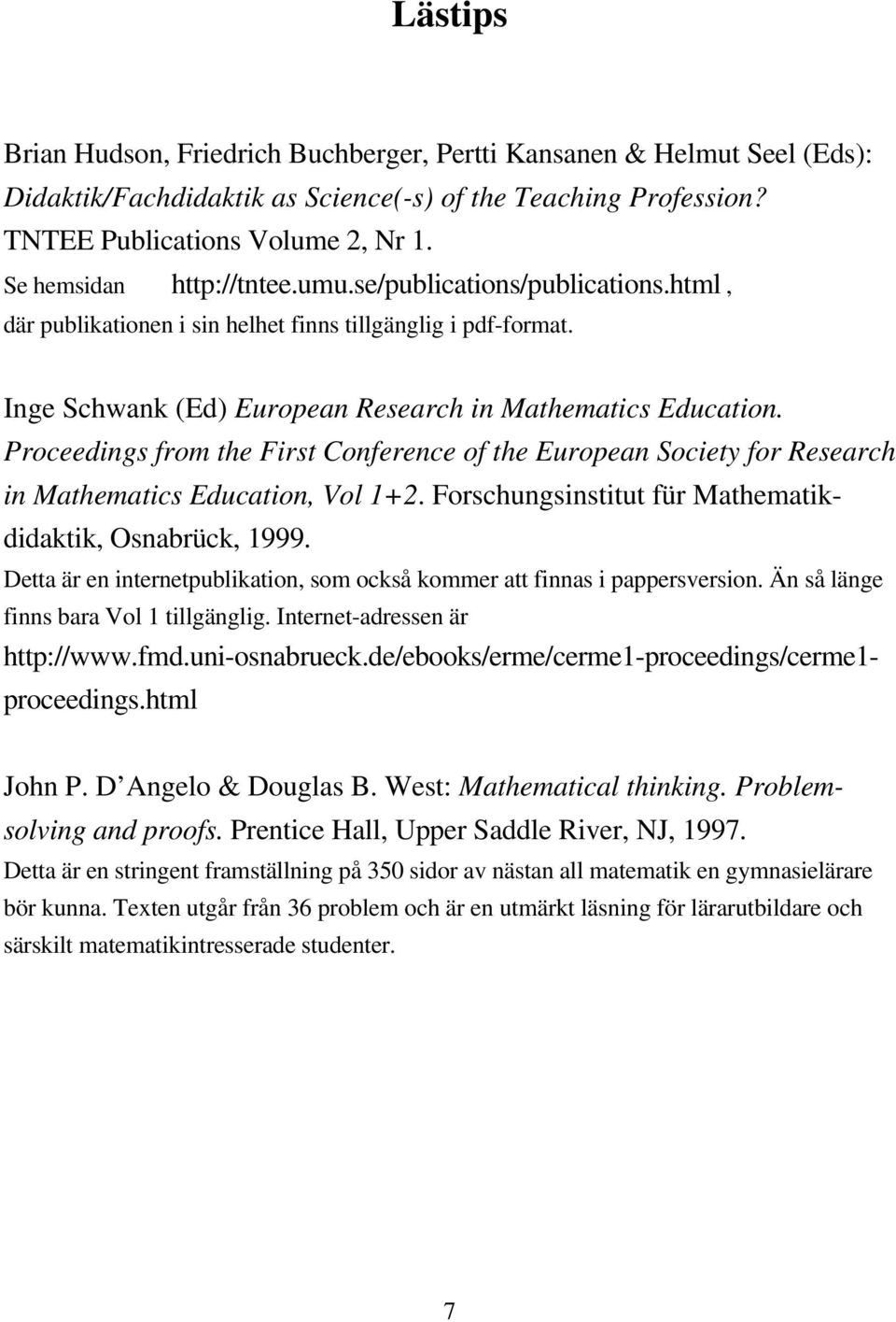 Proceedings from the First Conference of the European Society for Research in Mathematics Education, Vol 1+2. Forschungsinstitut für Mathematikdidaktik, Osnabrück, 1999.