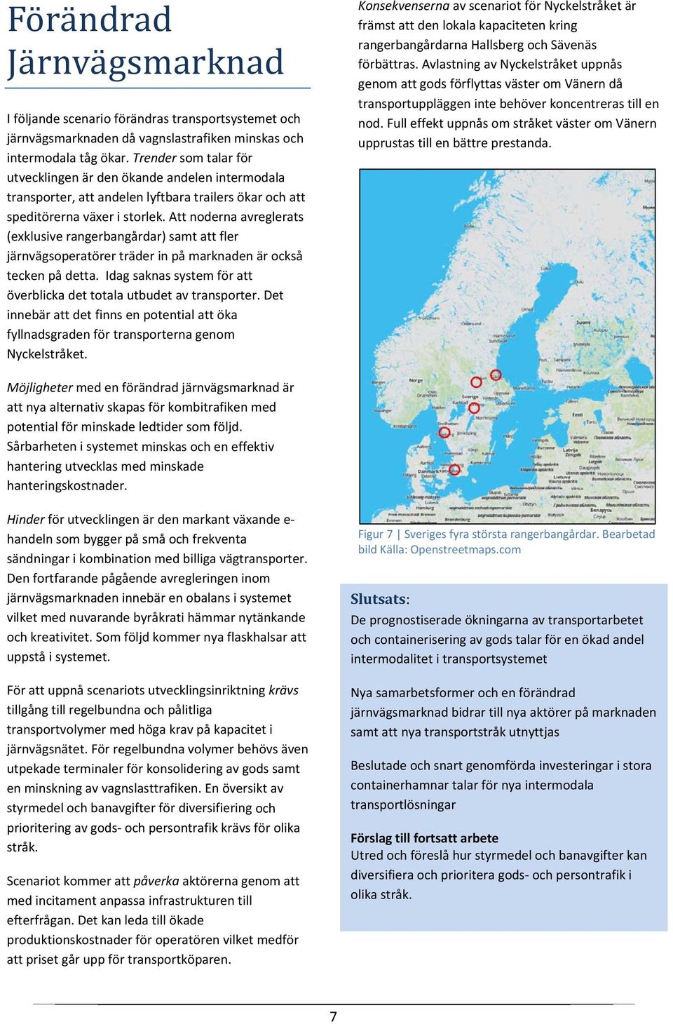 Att noderna avreglerats (exklusive rangerbangårdar) samt att fler järnvägsoperatörer träder in på marknaden är också tecken på detta.