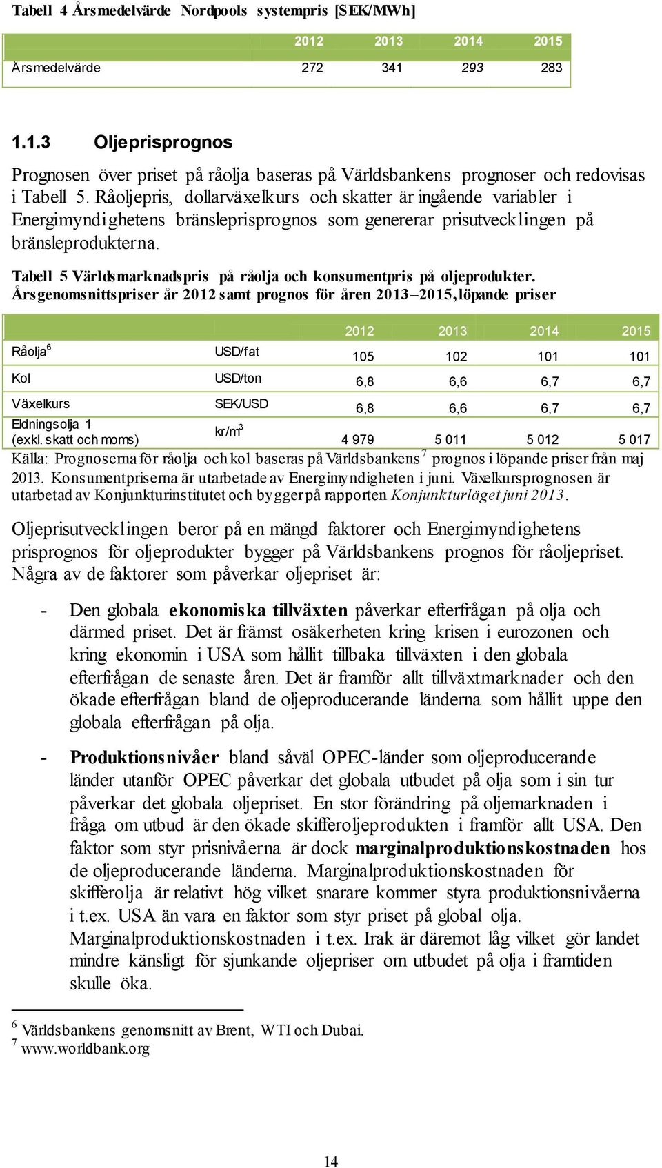 Tabell 5 Världsmarknadspris på råolja och konsumentpris på oljeprodukter.