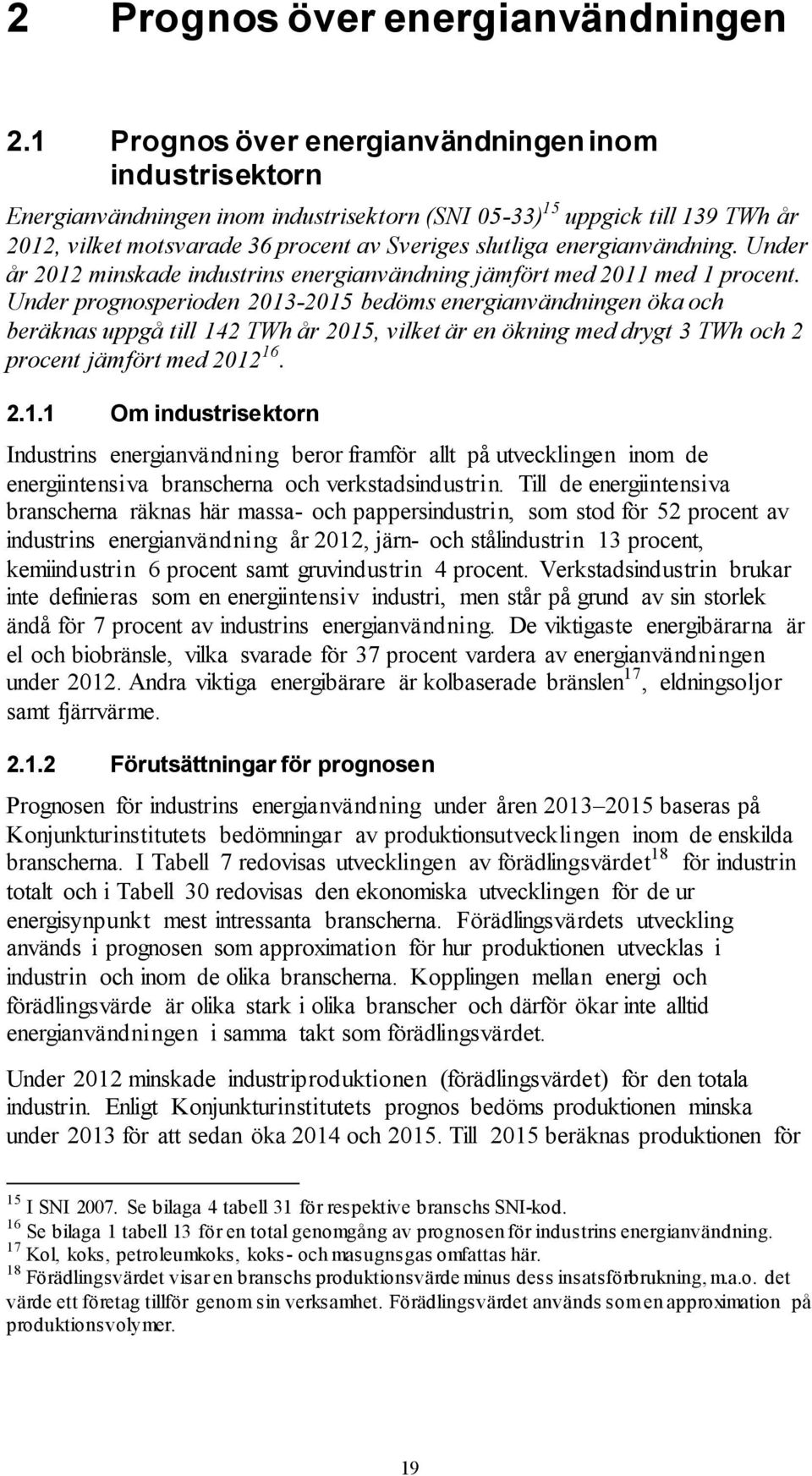 energianvändning. Under år 2012 minskade industrins energianvändning jämfört med 2011 med 1 procent.