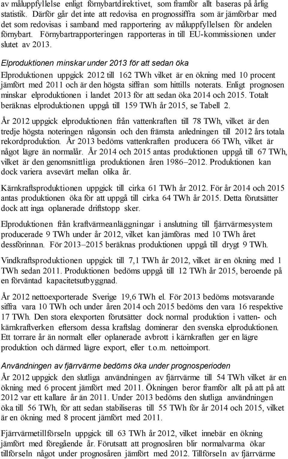 Förnybartrapporteringen rapporteras in till EU-kommissionen under slutet av 2013.