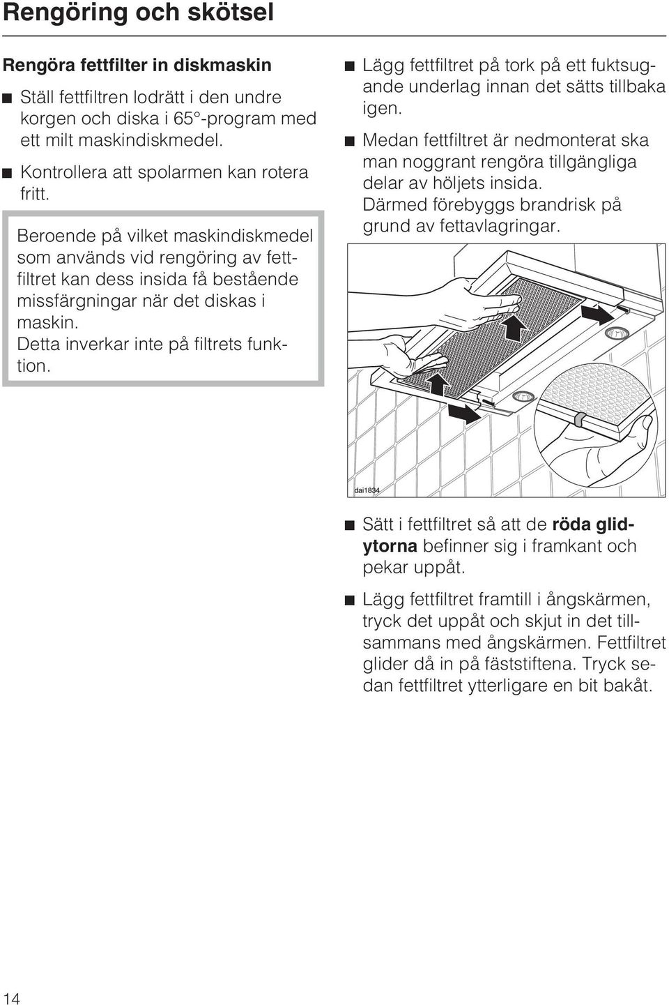 Detta inverkar inte på filtrets funktion. ^ Lägg fettfiltret på tork på ett fuktsugande underlag innan det sätts tillbaka igen.