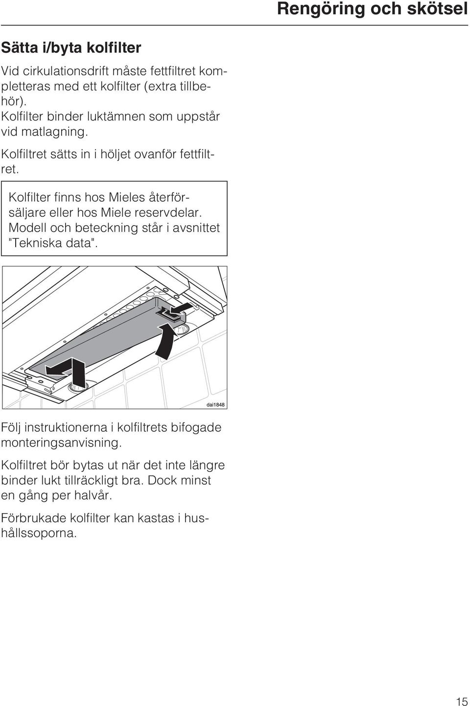 Kolfilter finns hos Mieles återförsäljare eller hos Miele reservdelar. Modell och beteckning står i avsnittet "Tekniska data".