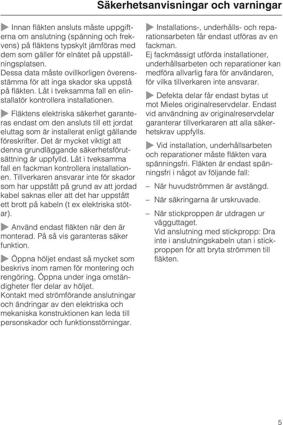 ~ Fläktens elektriska säkerhet garanteras endast om den ansluts till ett jordat eluttag som är installerat enligt gällande föreskrifter.