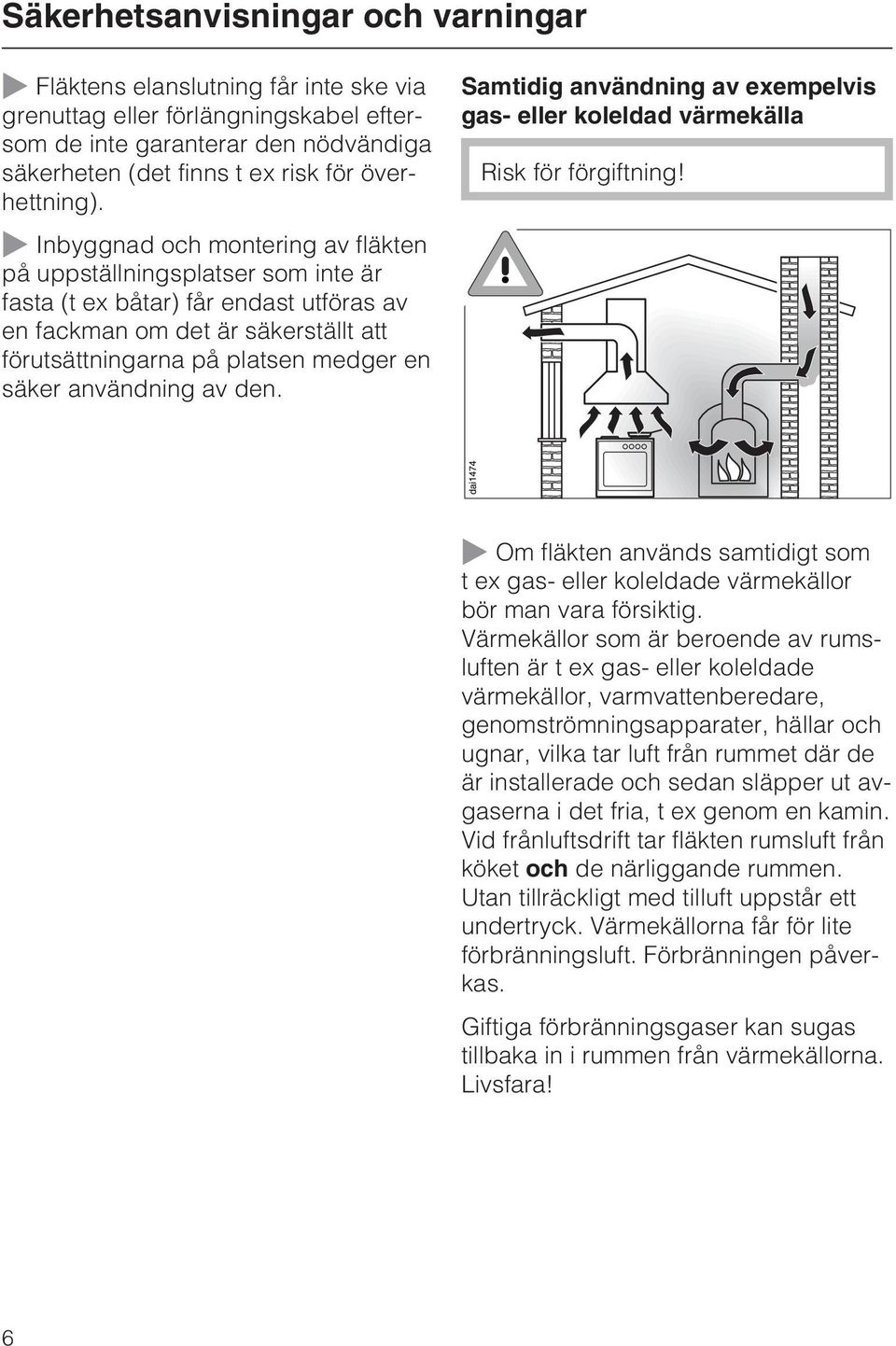 ~ Inbyggnad och montering av fläkten på uppställningsplatser som inte är fasta (t ex båtar) får endast utföras av en fackman om det är säkerställt att förutsättningarna på platsen medger en säker