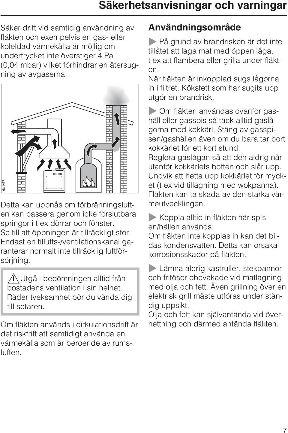 Endast en tillufts-/ventilationskanal garanterar normalt inte tillräcklig luftförsörjning.,utgå i bedömningen alltid från bostadens ventilation i sin helhet.