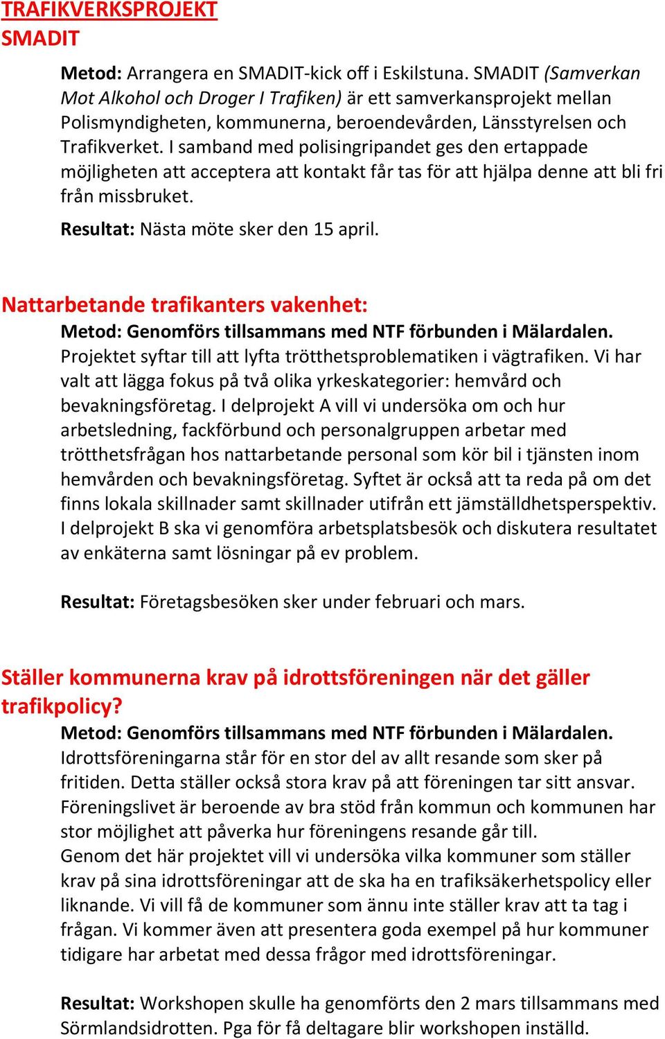 I samband med polisingripandet ges den ertappade möjligheten att acceptera att kontakt får tas för att hjälpa denne att bli fri från missbruket. Resultat: Nästa möte sker den 15 april.