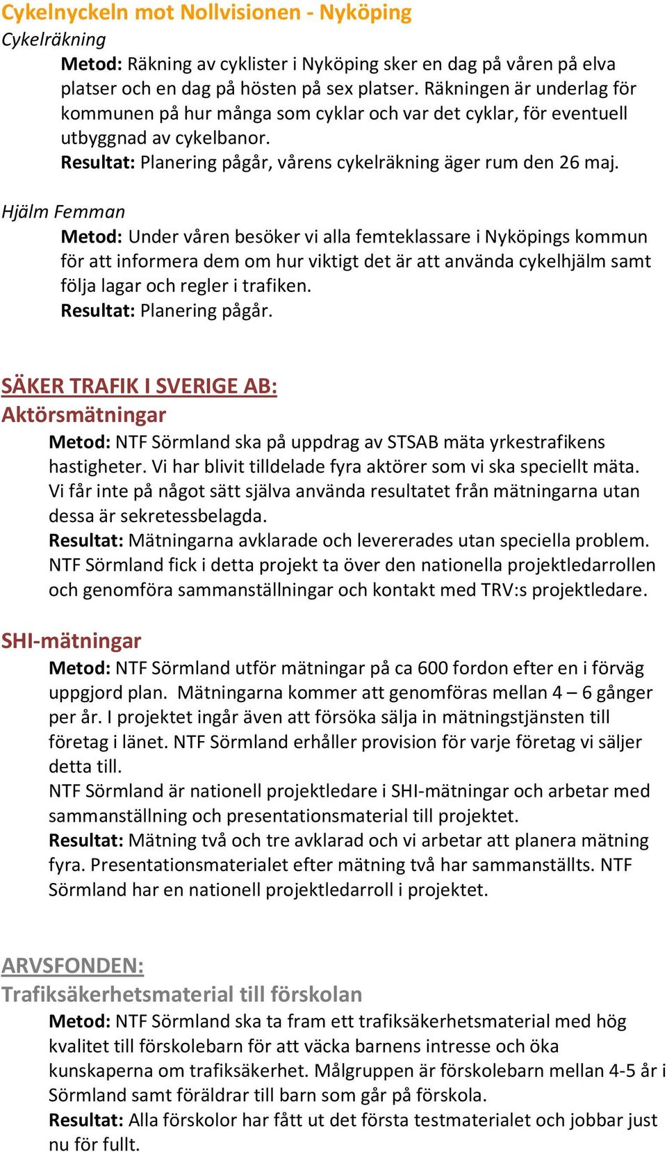 Hjälm Femman Metod: Under våren besöker vi alla femteklassare i Nyköpings kommun för att informera dem om hur viktigt det är att använda cykelhjälm samt följa lagar och regler i trafiken.