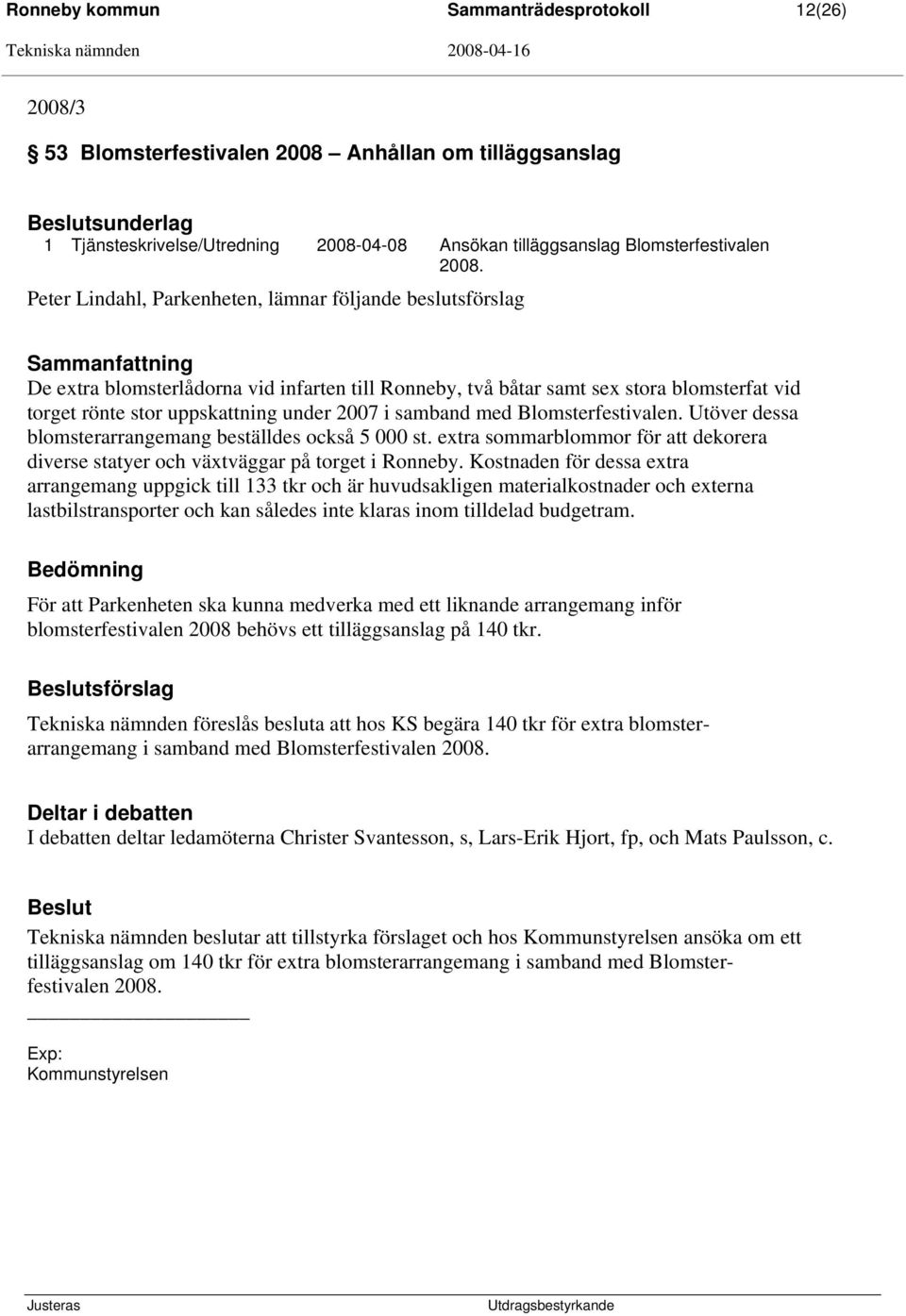 uppskattning under 2007 i samband med Blomsterfestivalen. Utöver dessa blomsterarrangemang beställdes också 5 000 st.