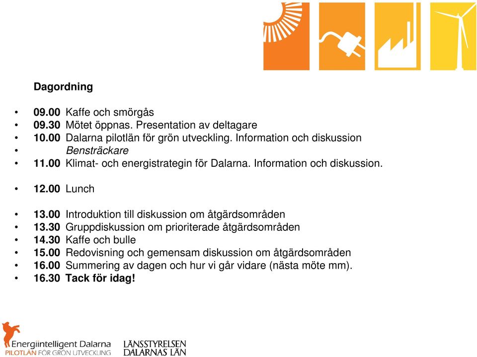 00 Introduktion till diskussion om åtgärdsområden 13.30 Gruppdiskussion om prioriterade åtgärdsområden 14.30 Kaffe och bulle 15.