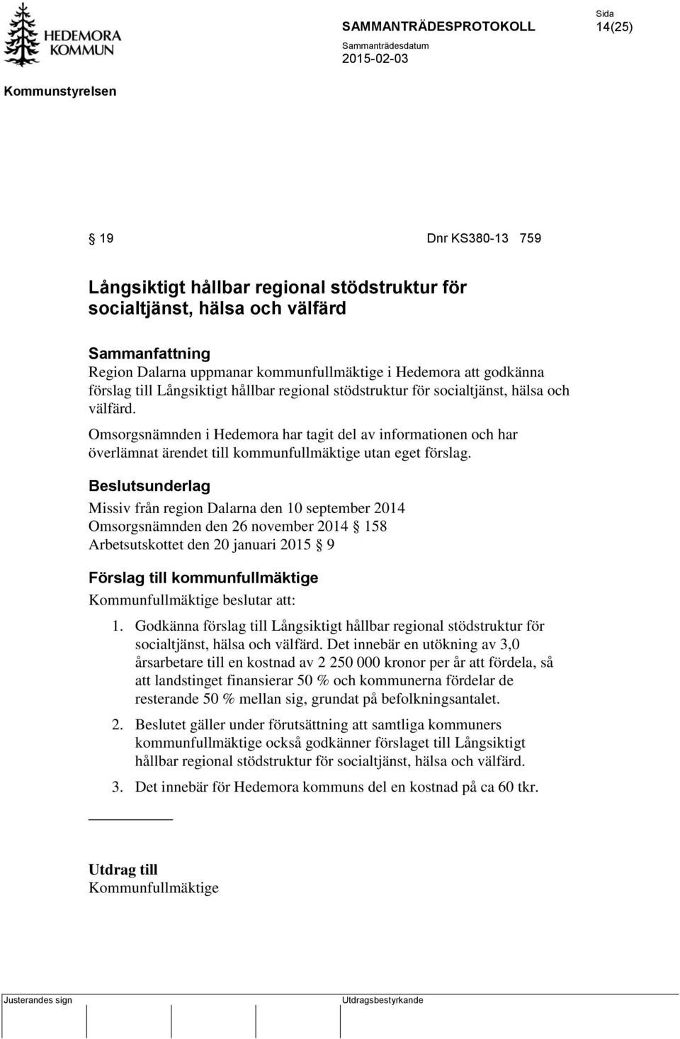 Missiv från region Dalarna den 10 september 2014 Omsorgsnämnden den 26 november 2014 158 Arbetsutskottet den 20 januari 2015 9 Förslag till kommunfullmäktige Kommunfullmäktige beslutar att: 1.