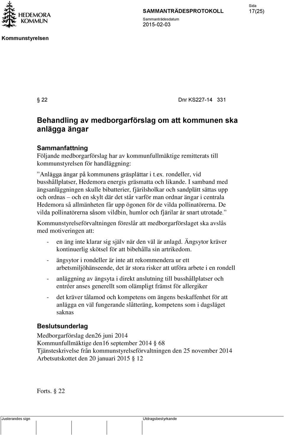 I samband med ängsanläggningen skulle bibatterier, fjärilsholkar och sandplätt sättas upp och ordnas och en skylt där det står varför man ordnar ängar i centrala Hedemora så allmänheten får upp