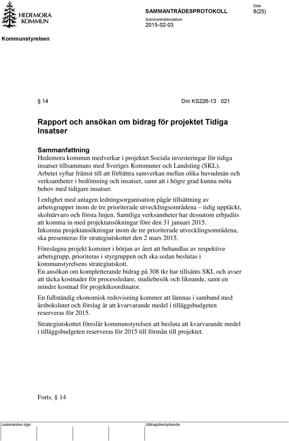 I enlighet med antagen ledningsorganisation pågår tillsättning av arbetsgrupper inom de tre prioriterade utvecklingsområdena tidig upptäckt, skolnärvaro och första linjen.