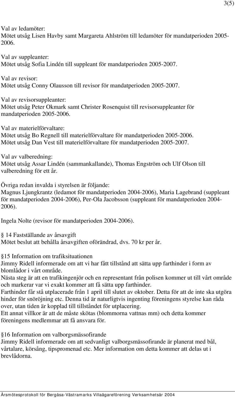 Val av revisorsuppleanter: Mötet utsåg Peter Okmark samt Christer Rosenquist till revisorsuppleanter för mandatperioden 2005-2006.