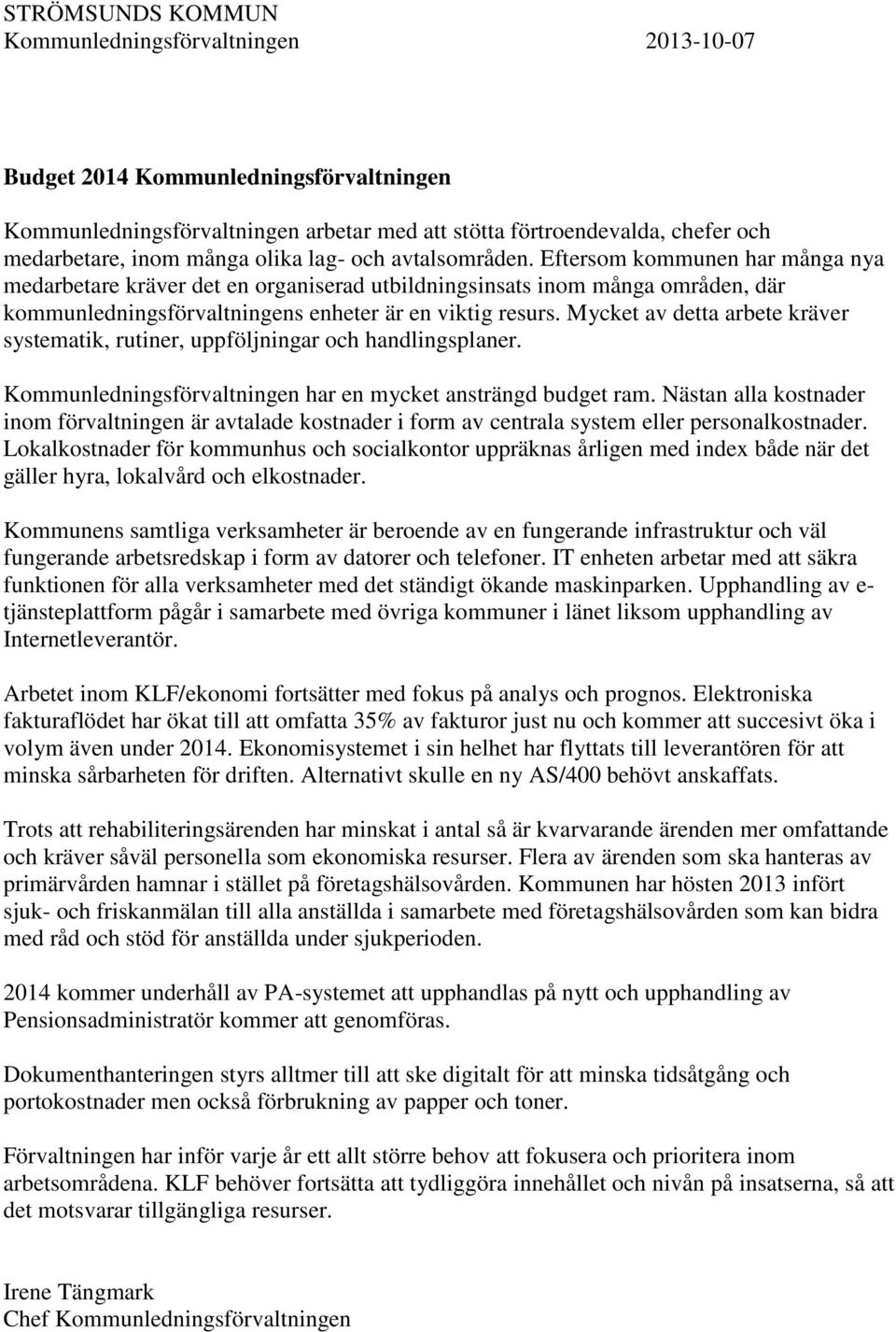 Mycket av detta arbete kräver systematik, rutiner, uppföljningar och handlingsplaner. Kommunledningsförvaltningen har en mycket ansträngd budget ram.