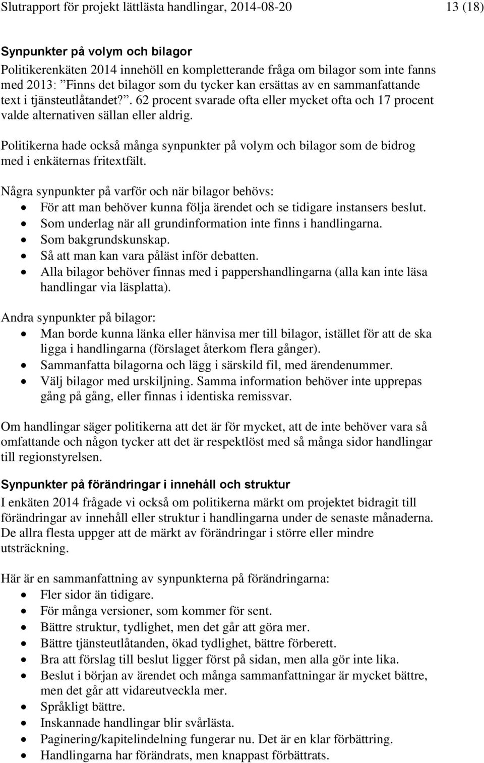 Politikerna hade också många synpunkter på volym och bilagor som de bidrog med i enkäternas fritextfält.