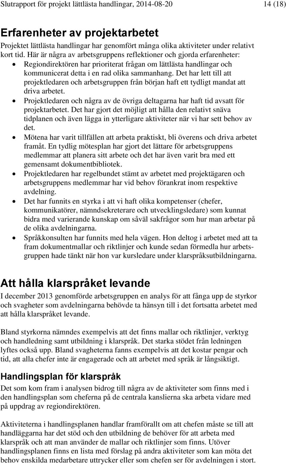 Det har lett till att projektledaren och arbetsgruppen från början haft ett tydligt mandat att driva arbetet. Projektledaren och några av de övriga deltagarna har haft tid avsatt för projektarbetet.