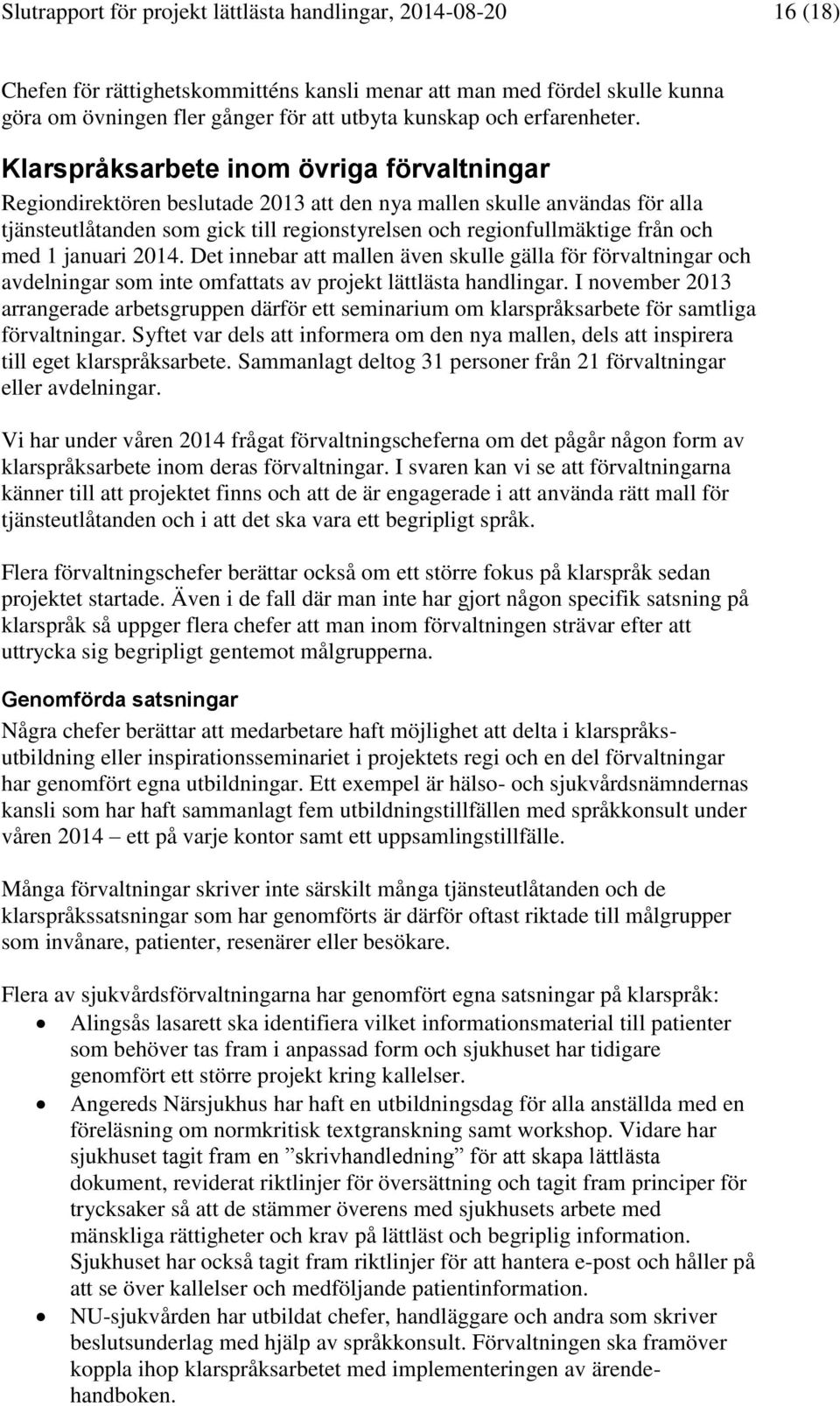 Klarspråksarbete inom övriga förvaltningar Regiondirektören beslutade 2013 att den nya mallen skulle användas för alla tjänsteutlåtanden som gick till regionstyrelsen och regionfullmäktige från och