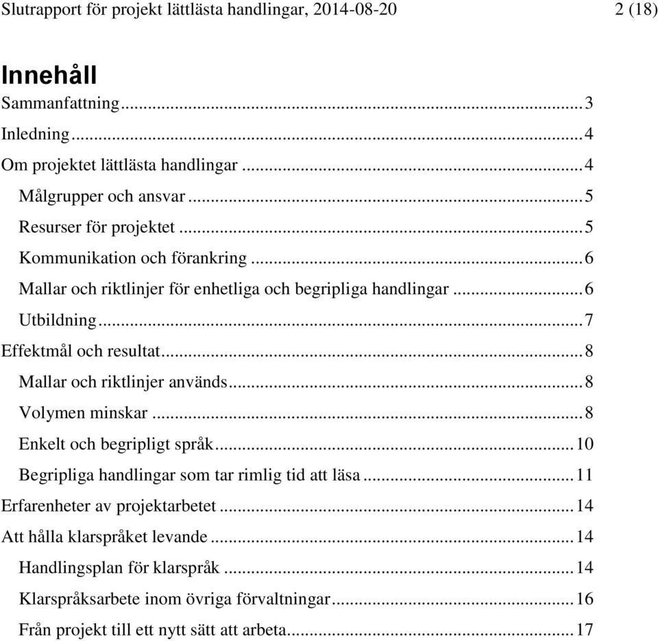 .. 8 Mallar och riktlinjer används... 8 Volymen minskar... 8 Enkelt och begripligt språk... 10 Begripliga handlingar som tar rimlig tid att läsa.