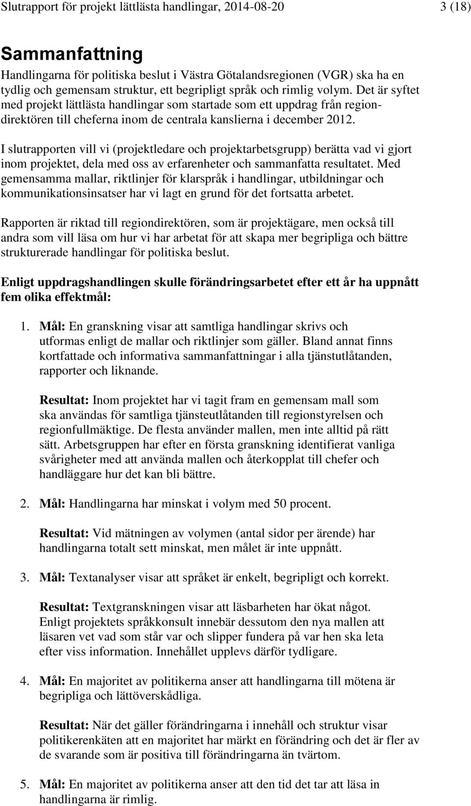 I slutrapporten vill vi (projektledare och projektarbetsgrupp) berätta vad vi gjort inom projektet, dela med oss av erfarenheter och sammanfatta resultatet.