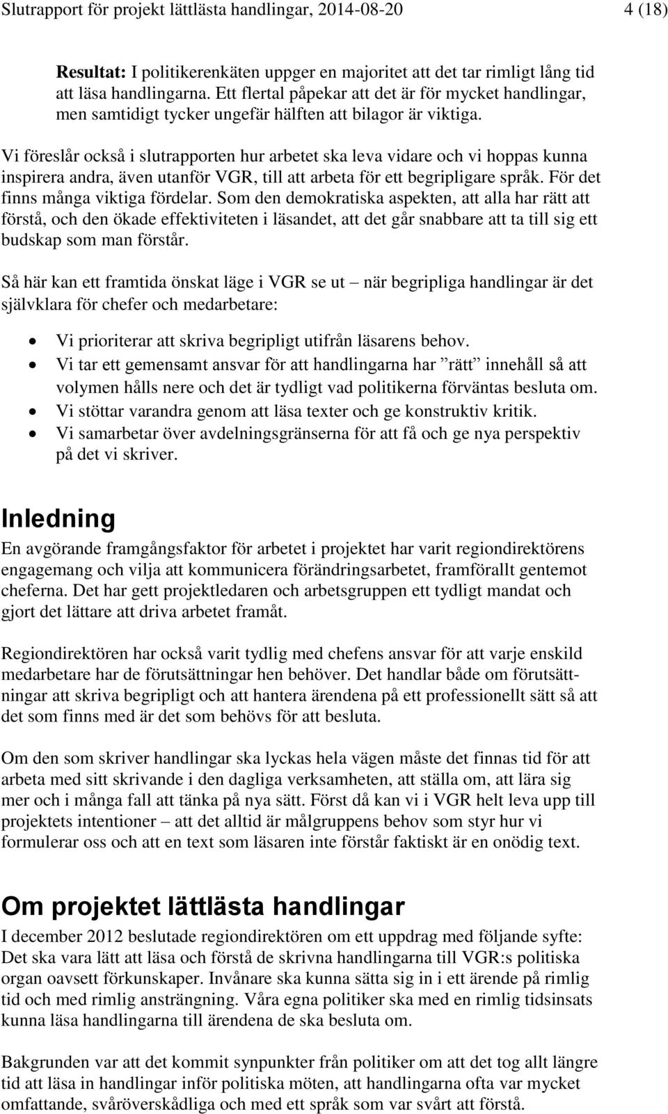 Vi föreslår också i slutrapporten hur arbetet ska leva vidare och vi hoppas kunna inspirera andra, även utanför VGR, till att arbeta för ett begripligare språk. För det finns många viktiga fördelar.