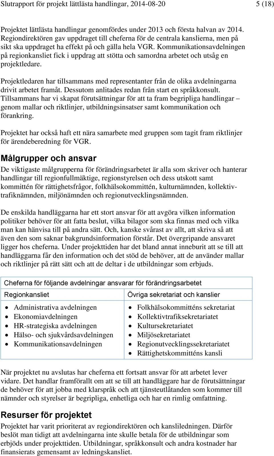 Kommunikationsavdelningen på regionkansliet fick i uppdrag att stötta och samordna arbetet och utsåg en projektledare.