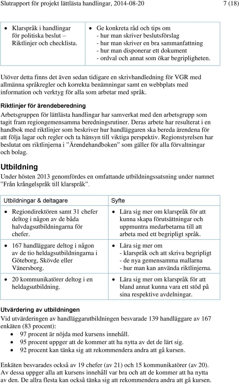 Utöver detta finns det även sedan tidigare en skrivhandledning för VGR med allmänna språkregler och korrekta benämningar samt en webbplats med information och verktyg för alla som arbetar med språk.