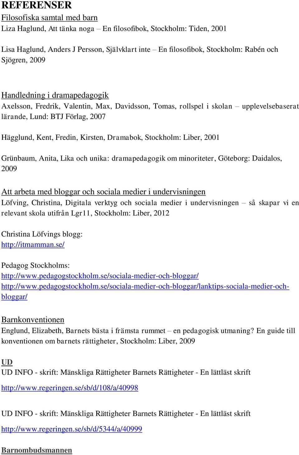 Dramabok, Stockholm: Liber, 2001 Grünbaum, Anita, Lika och unika: dramapedagogik om minoriteter, Göteborg: Daidalos, 2009 Att arbeta med bloggar och sociala medier i undervisningen Löfving,