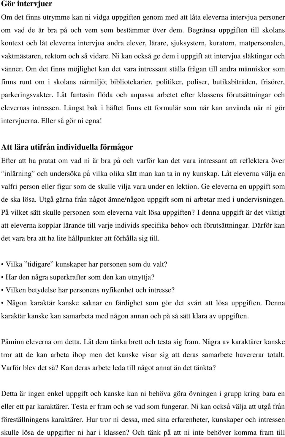 Ni kan också ge dem i uppgift att intervjua släktingar och vänner.