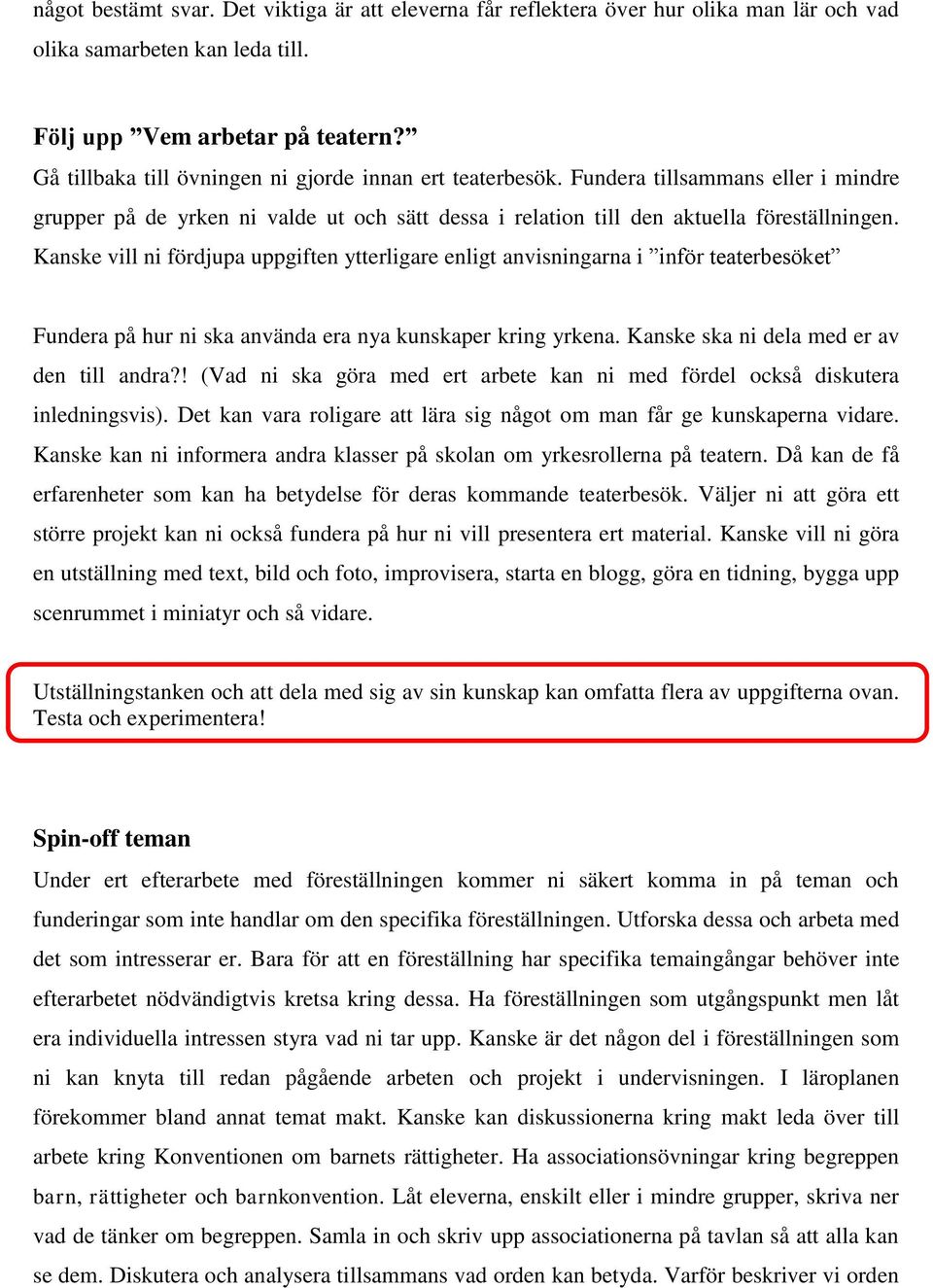 Kanske vill ni fördjupa uppgiften ytterligare enligt anvisningarna i inför teaterbesöket Fundera på hur ni ska använda era nya kunskaper kring yrkena. Kanske ska ni dela med er av den till andra?