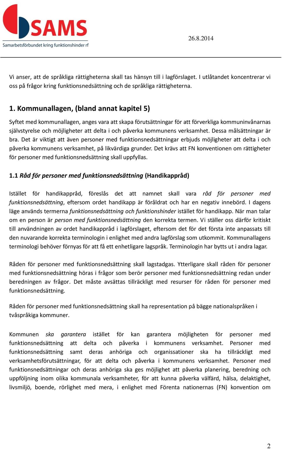 kommunens verksamhet. Dessa målsättningar är bra. Det är viktigt att även personer med funktionsnedsättningar erbjuds möjligheter att delta i och påverka kommunens verksamhet, på likvärdiga grunder.