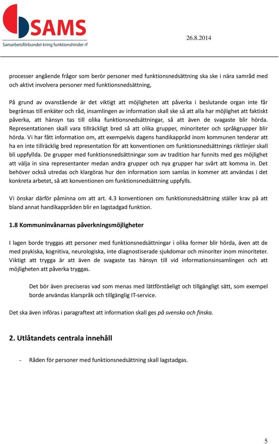 funktionsnedsättningar, så att även de svagaste blir hörda. Representationen skall vara tillräckligt bred så att olika grupper, minoriteter och språkgrupper blir hörda.
