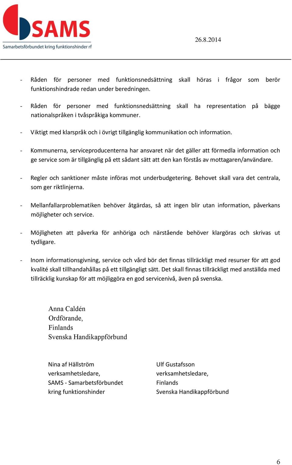 - Kommunerna, serviceproducenterna har ansvaret när det gäller att förmedla information och ge service som är tillgänglig på ett sådant sätt att den kan förstås av mottagaren/användare.