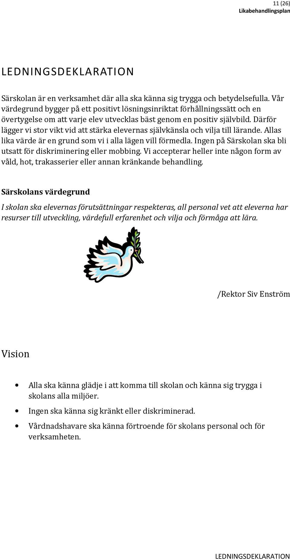 Därför lägger vi stor vikt vid att stärka elevernas självkänsla och vilja till lärande. Allas lika värde är en grund som vi i alla lägen vill förmedla.