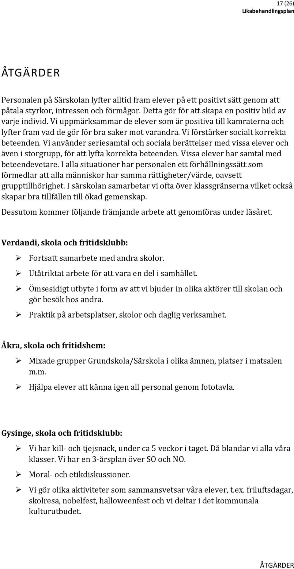 Vi använder seriesamtal och sociala berättelser med vissa elever och även i storgrupp, för att lyfta korrekta beteenden. Vissa elever har samtal med beteendevetare.